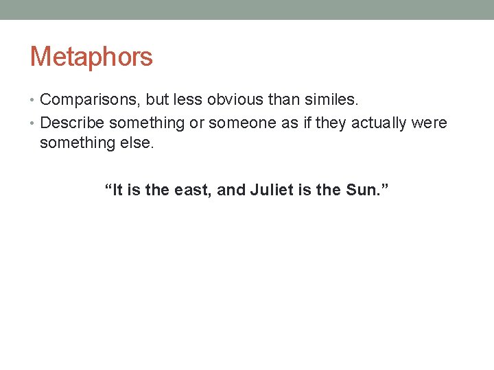 Metaphors • Comparisons, but less obvious than similes. • Describe something or someone as