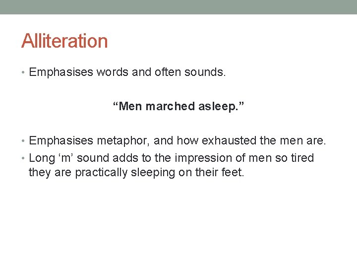 Alliteration • Emphasises words and often sounds. “Men marched asleep. ” • Emphasises metaphor,