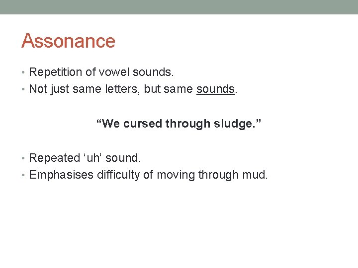 Assonance • Repetition of vowel sounds. • Not just same letters, but same sounds.