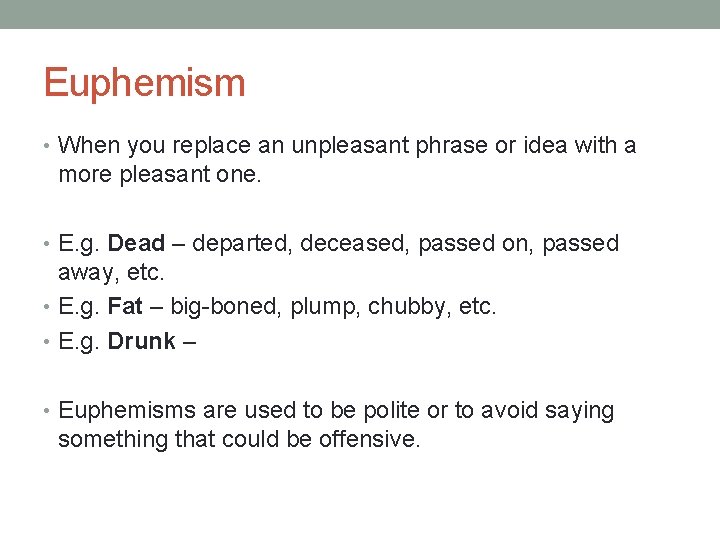 Euphemism • When you replace an unpleasant phrase or idea with a more pleasant