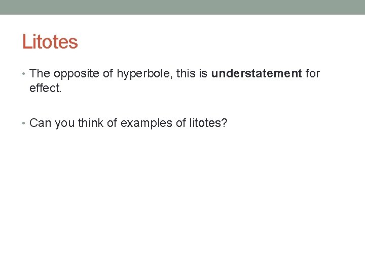 Litotes • The opposite of hyperbole, this is understatement for effect. • Can you