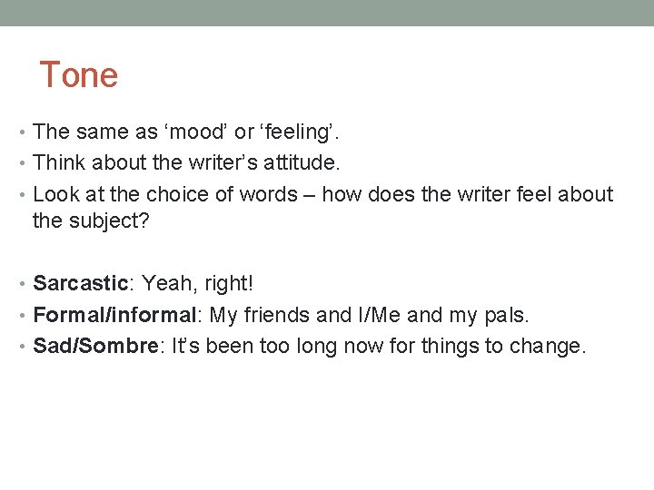 Tone • The same as ‘mood’ or ‘feeling’. • Think about the writer’s attitude.