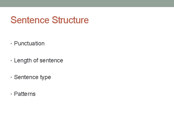 Sentence Structure • Punctuation • Length of sentence • Sentence type • Patterns 