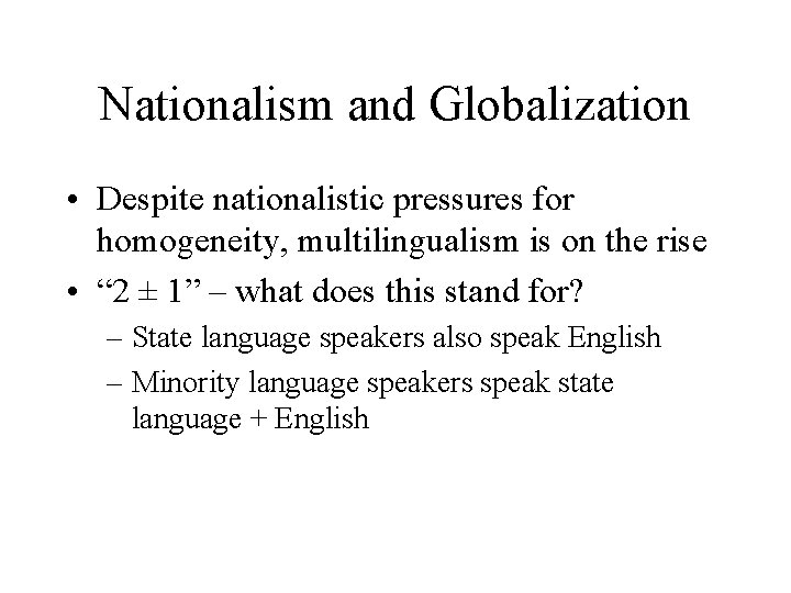 Nationalism and Globalization • Despite nationalistic pressures for homogeneity, multilingualism is on the rise