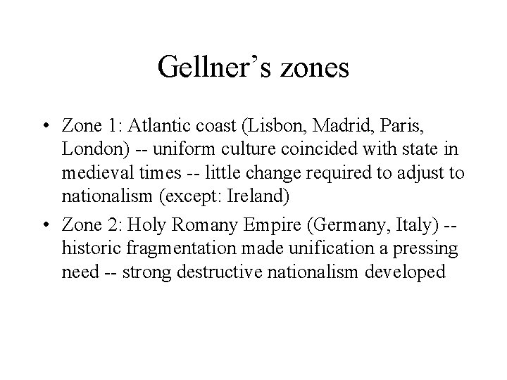 Gellner’s zones • Zone 1: Atlantic coast (Lisbon, Madrid, Paris, London) -- uniform culture