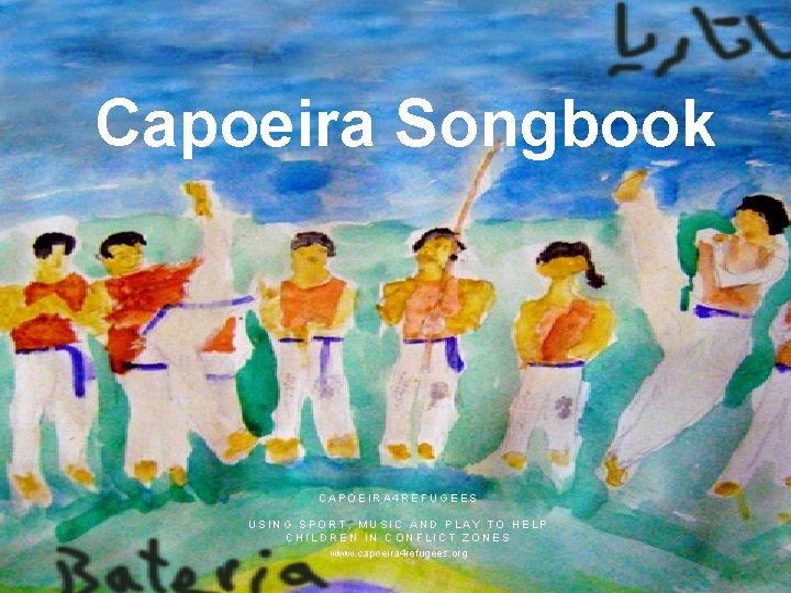 Capoeira Songbook CAPOEIRA 4 REFUGEES USING SPORT, MUSIC AND PLAY TO HELP CHILDREN IN