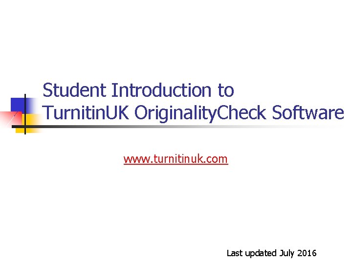 Student Introduction to Turnitin. UK Originality. Check Software www. turnitinuk. com Last updated July