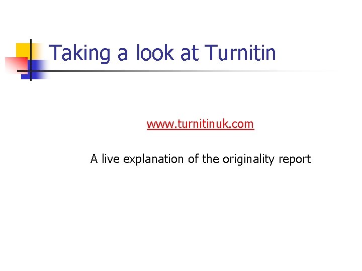 Taking a look at Turnitin www. turnitinuk. com A live explanation of the originality