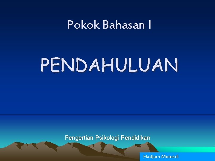 Pokok Bahasan I PENDAHULUAN Pengertian Psikologi Pendidikan Hadjam Murusdi 