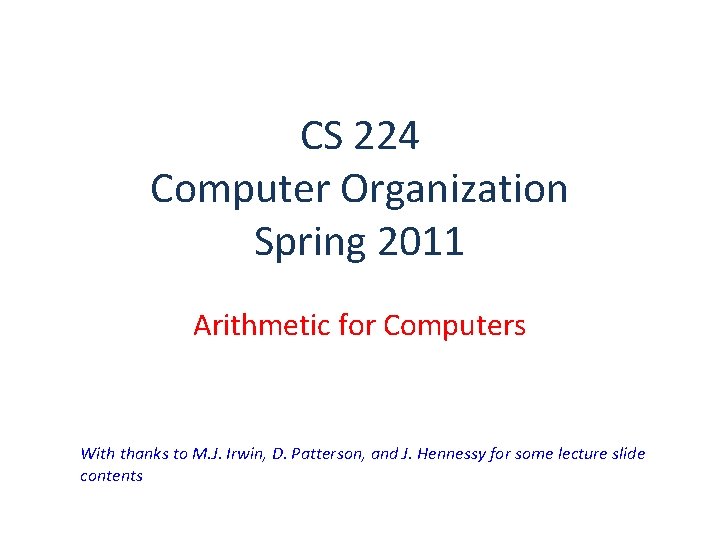 CS 224 Computer Organization Spring 2011 Arithmetic for Computers With thanks to M. J.