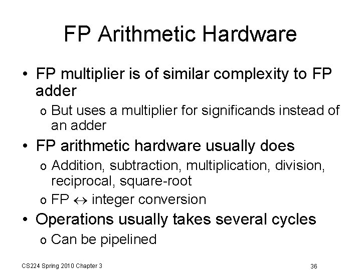 FP Arithmetic Hardware • FP multiplier is of similar complexity to FP adder o