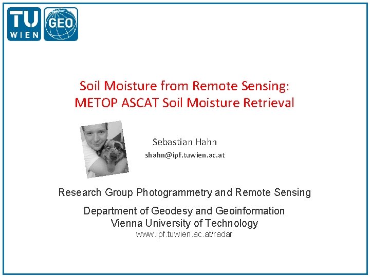 Soil Moisture from Remote Sensing: METOP ASCAT Soil Moisture Retrieval Sebastian Hahn shahn@ipf. tuwien.