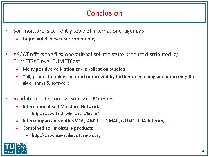 Conclusion § Soil moisture is currently topic of international agendas • § Large and