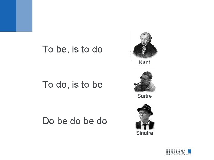 To be, is to do Kant To do, is to be Sartre Do be