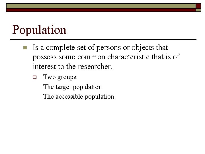 Population n Is a complete set of persons or objects that possess some common