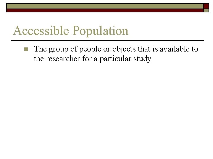 Accessible Population n The group of people or objects that is available to the