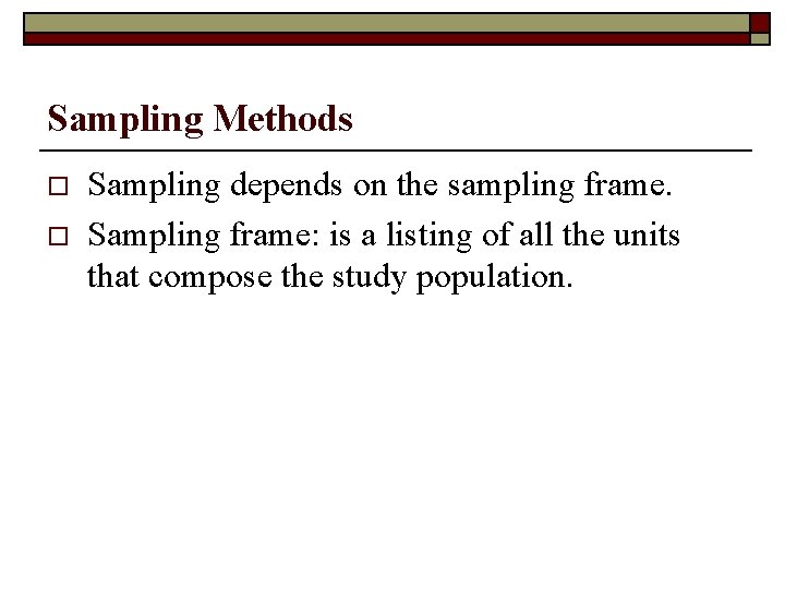 Sampling Methods o o Sampling depends on the sampling frame. Sampling frame: is a