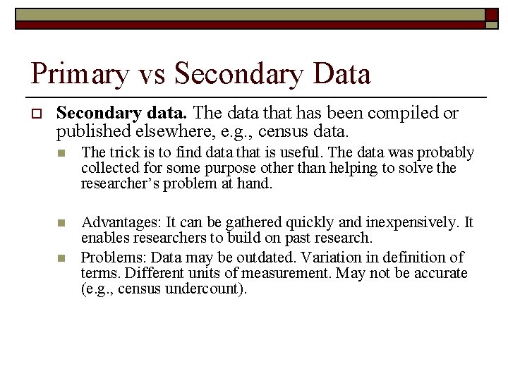 Primary vs Secondary Data o Secondary data. The data that has been compiled or
