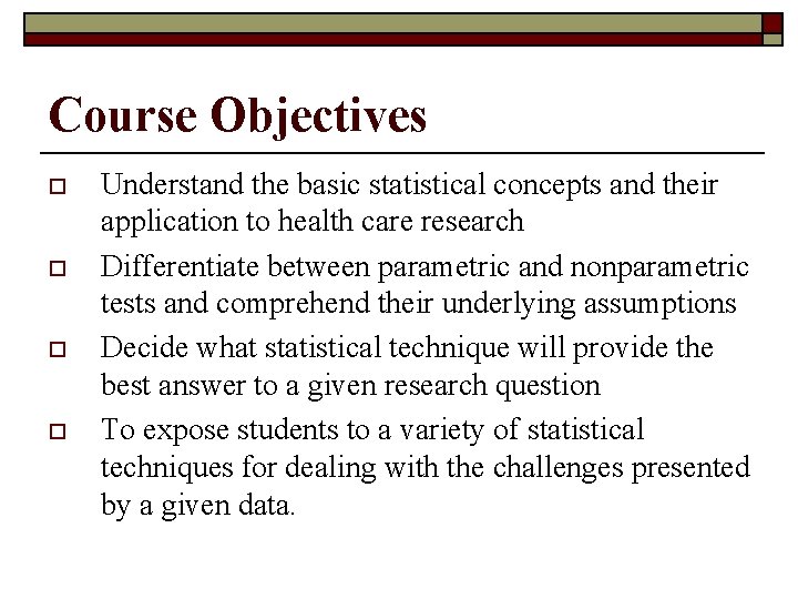 Course Objectives o o Understand the basic statistical concepts and their application to health