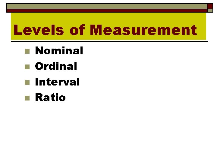 Levels of Measurement n n Nominal Ordinal Interval Ratio 