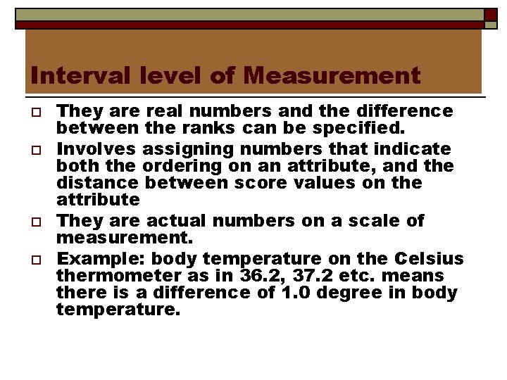 Interval level of Measurement o o They are real numbers and the difference between