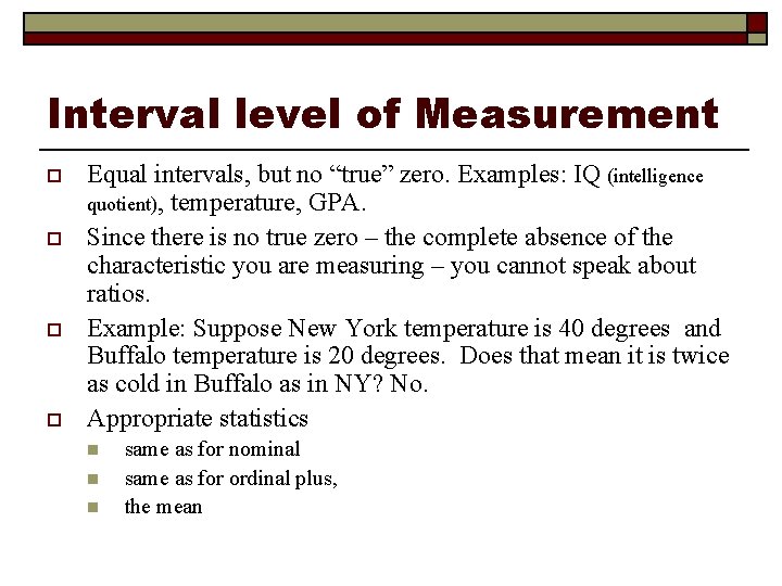 Interval level of Measurement o o Equal intervals, but no “true” zero. Examples: IQ