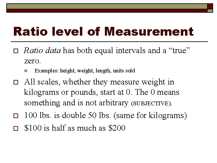 Ratio level of Measurement o Ratio data has both equal intervals and a “true”