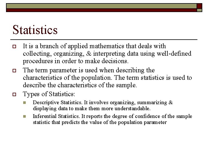  Statistics o o o It is a branch of applied mathematics that deals