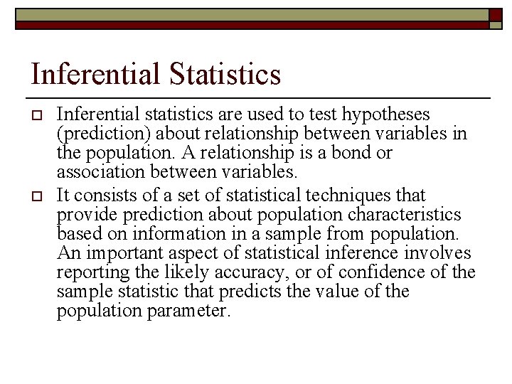 Inferential Statistics o o Inferential statistics are used to test hypotheses (prediction) about relationship