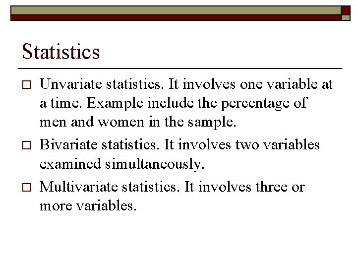  Statistics o o o Unvariate statistics. It involves one variable at a time.