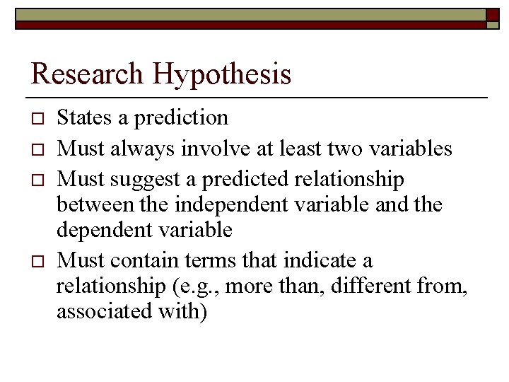 Research Hypothesis o o States a prediction Must always involve at least two variables