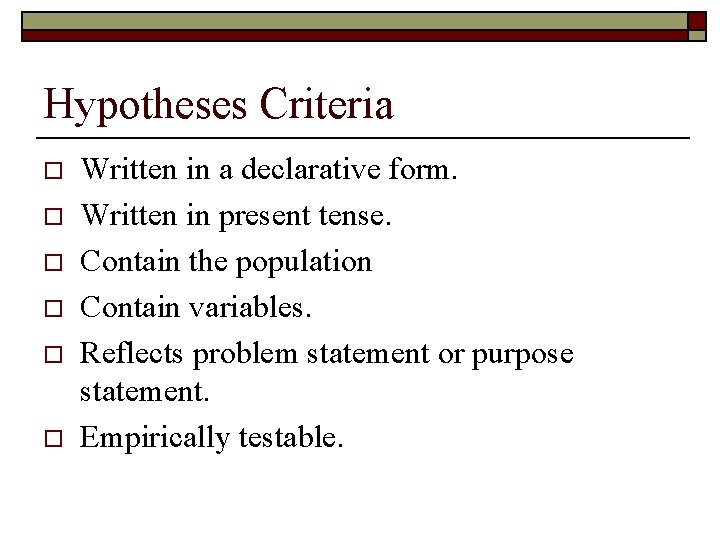 Hypotheses Criteria o o o Written in a declarative form. Written in present tense.