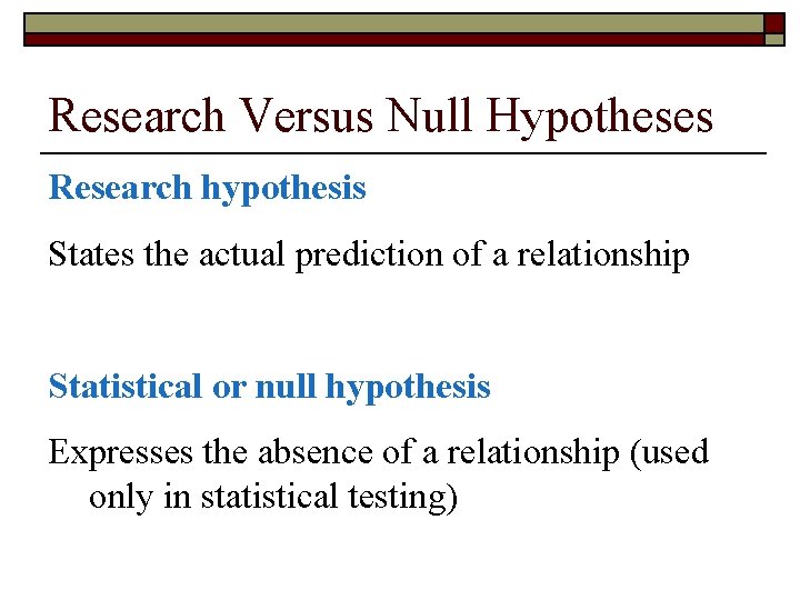 Research Versus Null Hypotheses Research hypothesis States the actual prediction of a relationship Statistical