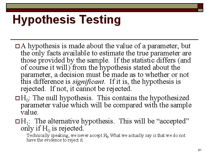 Hypothesis Testing o A hypothesis is made about the value of a parameter, but