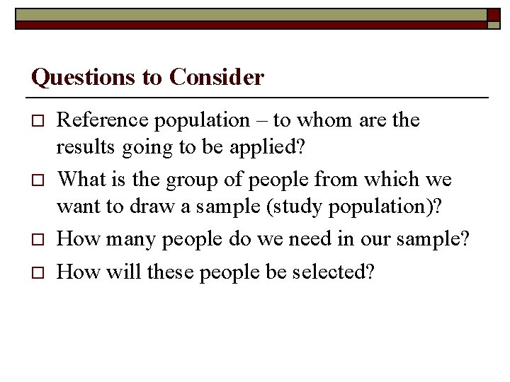 Questions to Consider o o Reference population – to whom are the results going
