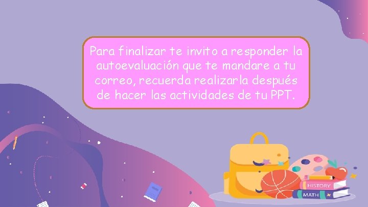 Para finalizar te invito a responder la autoevaluación que te mandare a tu correo,