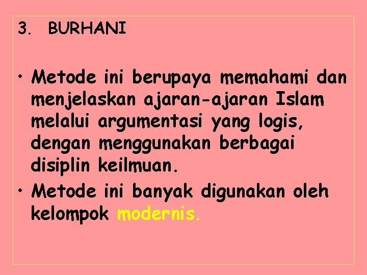 3. BURHANI • Metode ini berupaya memahami dan menjelaskan ajaran-ajaran Islam melalui argumentasi yang