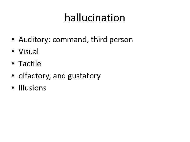 hallucination • • • Auditory: command, third person Visual Tactile olfactory, and gustatory Illusions