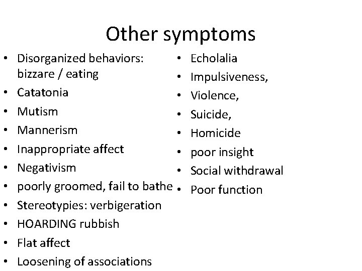 Other symptoms • • Disorganized behaviors: bizzare / eating • • Catatonia • •