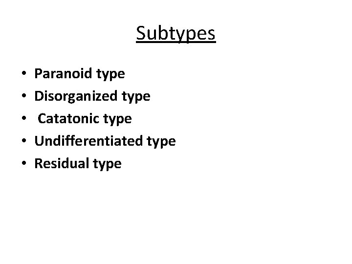 Subtypes • • • Paranoid type Disorganized type Catatonic type Undifferentiated type Residual type