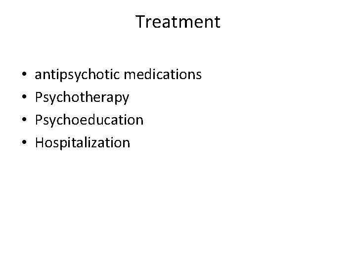 Treatment • • antipsychotic medications Psychotherapy Psychoeducation Hospitalization 