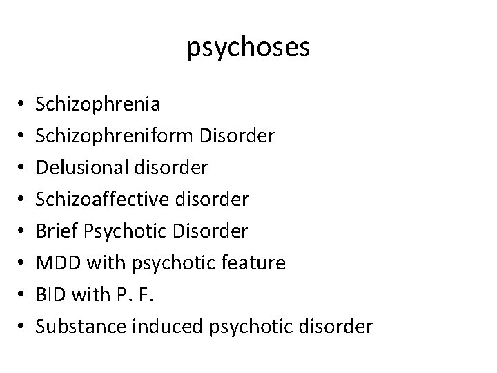psychoses • • Schizophrenia Schizophreniform Disorder Delusional disorder Schizoaffective disorder Brief Psychotic Disorder MDD