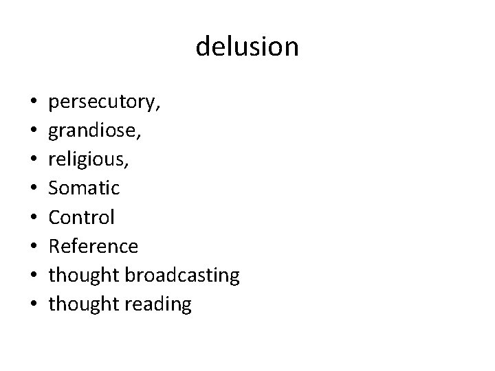 delusion • • persecutory, grandiose, religious, Somatic Control Reference thought broadcasting thought reading 