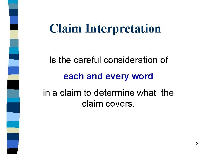 Claim Interpretation Is the careful consideration of each and every word in a claim