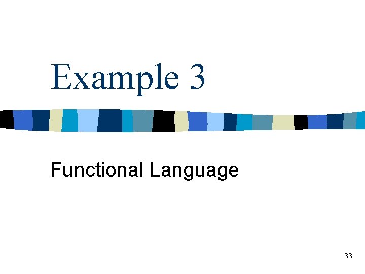 Example 3 Functional Language 33 