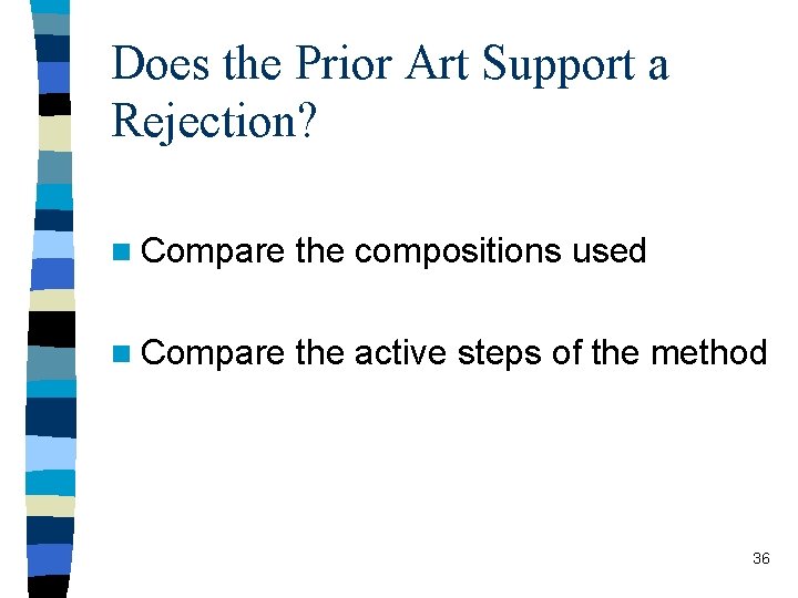 Does the Prior Art Support a Rejection? n Compare the compositions used n Compare