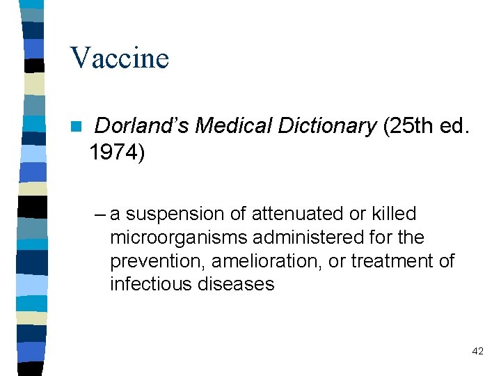 Vaccine n Dorland’s Medical Dictionary (25 th ed. 1974) – a suspension of attenuated