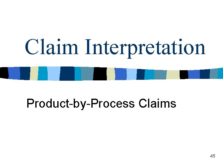 Claim Interpretation Product-by-Process Claims 45 