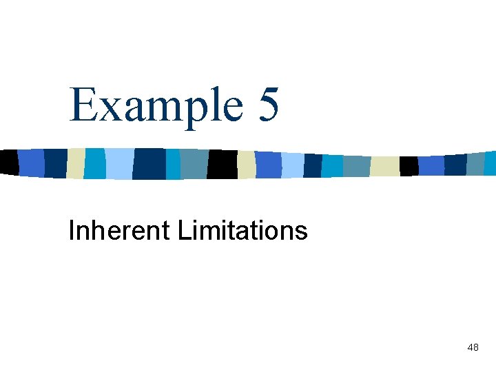 Example 5 Inherent Limitations 48 