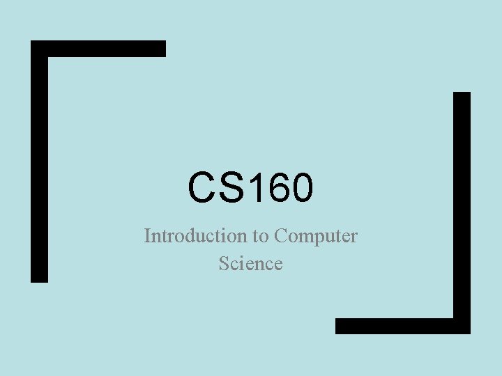 CS 160 Introduction to Computer Science CS 160 Introduction to Computer Science